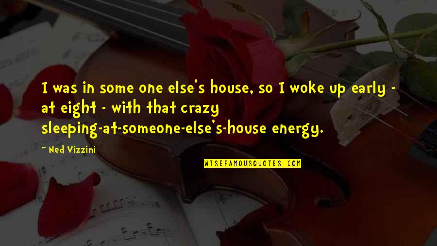 Up Early Quotes By Ned Vizzini: I was in some one else's house, so