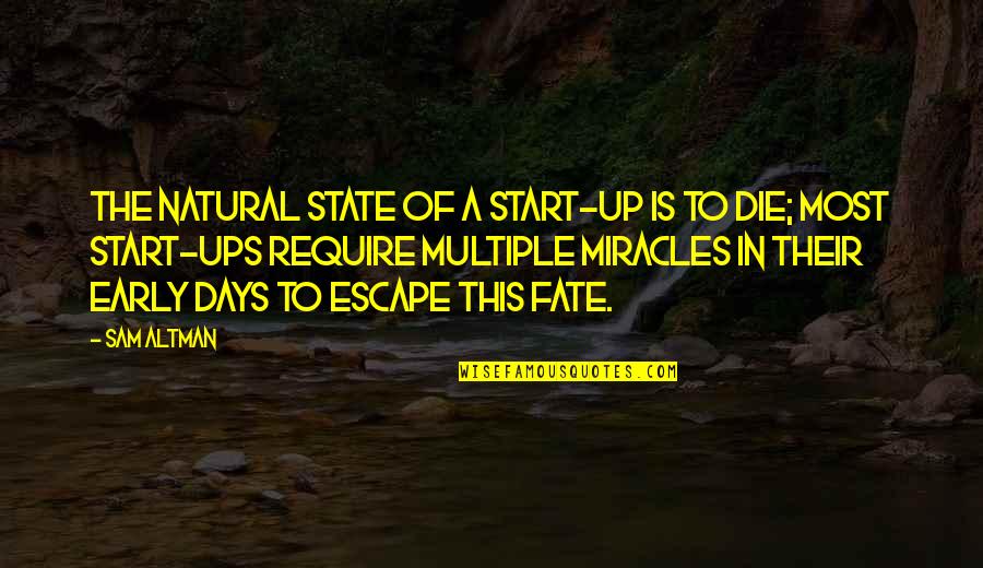 Up Early Quotes By Sam Altman: The natural state of a start-up is to Up Early Quotes By Sam Altman: The natural state of a start-up is to