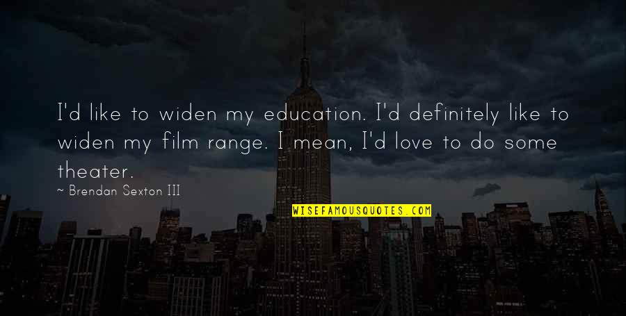 Up Film Love Quotes By Brendan Sexton III: I'd like to widen my education. I'd definitely