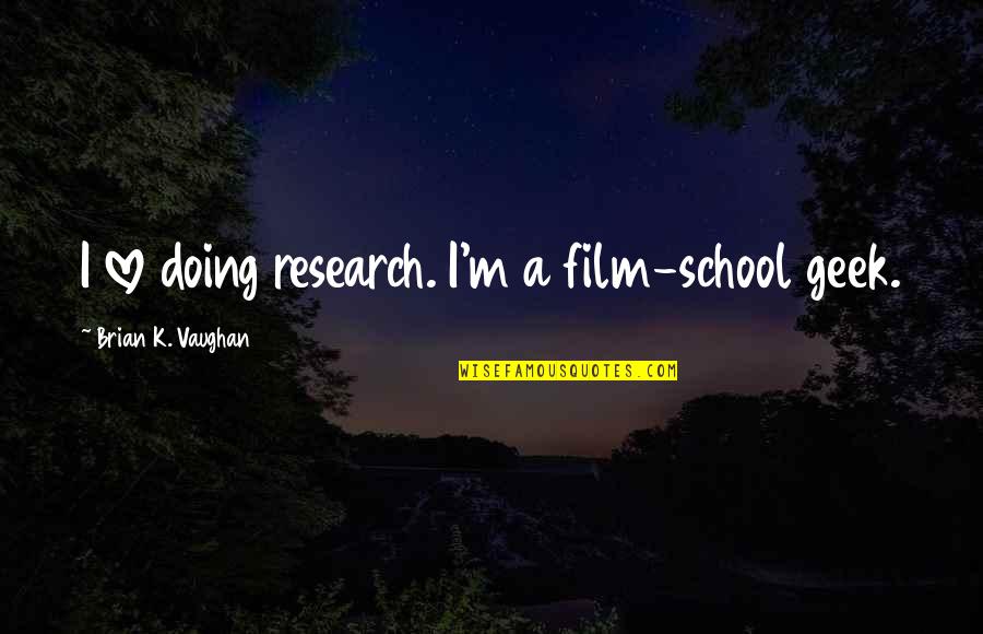 Up Film Love Quotes By Brian K. Vaughan: I love doing research. I'm a film-school geek.