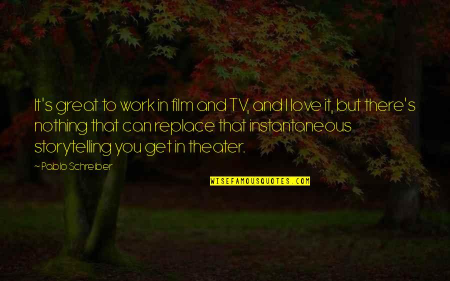 Up Film Love Quotes By Pablo Schreiber: It's great to work in film and TV,