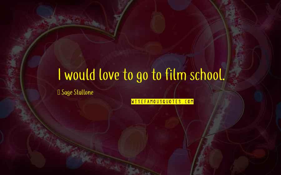 Up Film Love Quotes By Sage Stallone: I would love to go to film school.