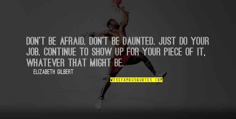 Up For Whatever Quotes By Elizabeth Gilbert: Don't be afraid. Don't be daunted. Just do