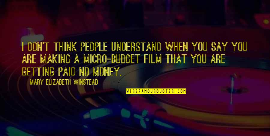 Up Getting Money Quotes By Mary Elizabeth Winstead: I don't think people understand when you say