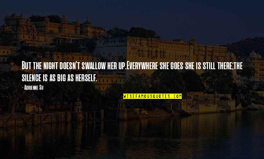 Up Herself Quotes By Adrienne Su: But the night doesn't swallow her up.Everywhere she Up Herself Quotes By Adrienne Su: But the night doesn't swallow her up.Everywhere she