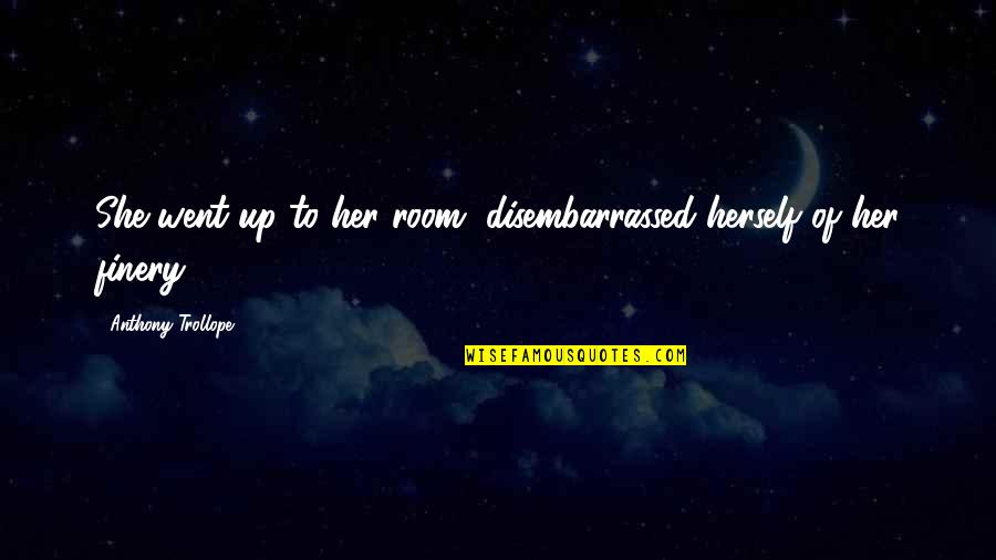 Up Herself Quotes By Anthony Trollope: She went up to her room, disembarrassed herself Up Herself Quotes By Anthony Trollope: She went up to her room, disembarrassed herself
