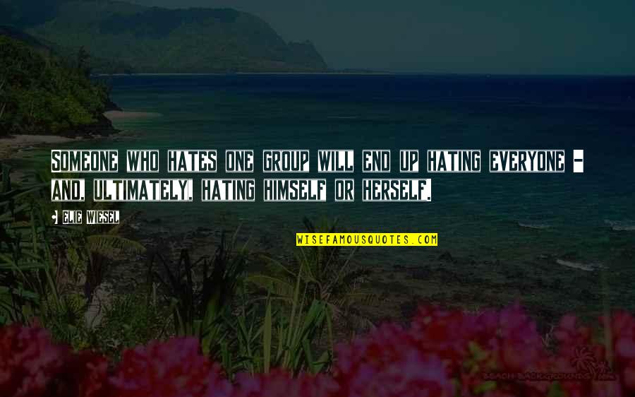 Up Herself Quotes By Elie Wiesel: Someone who hates one group will end up Up Herself Quotes By Elie Wiesel: Someone who hates one group will end up