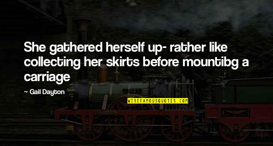 Up Herself Quotes By Gail Dayton: She gathered herself up- rather like collecting her