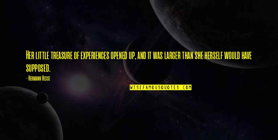 Up Herself Quotes By Hermann Hesse: Her little treasure of experiences opened up, and Up Herself Quotes By Hermann Hesse: Her little treasure of experiences opened up, and