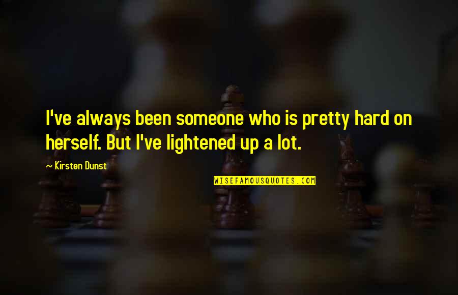 Up Herself Quotes By Kirsten Dunst: I've always been someone who is pretty hard Up Herself Quotes By Kirsten Dunst: I've always been someone who is pretty hard