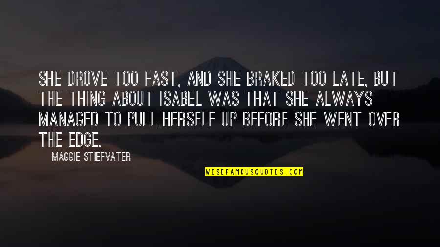 Up Herself Quotes By Maggie Stiefvater: She drove too fast, and she braked too Up Herself Quotes By Maggie Stiefvater: She drove too fast, and she braked too