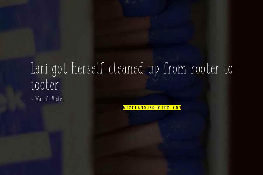 Up Herself Quotes By Mariah Violet: Lari got herself cleaned up from rooter to Up Herself Quotes By Mariah Violet: Lari got herself cleaned up from rooter to
