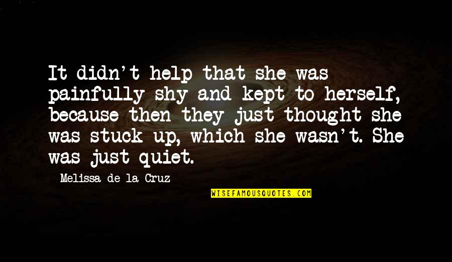 Up Herself Quotes By Melissa De La Cruz: It didn't help that she was painfully shy Up Herself Quotes By Melissa De La Cruz: It didn't help that she was painfully shy