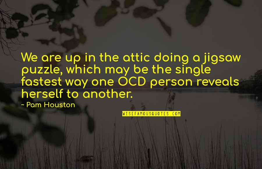 Up Herself Quotes By Pam Houston: We are up in the attic doing a