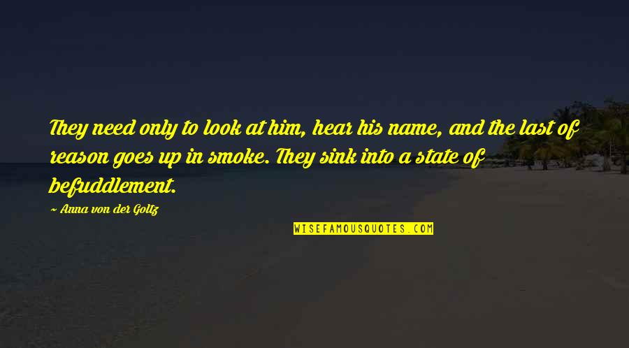 Up In Smoke Quotes By Anna Von Der Goltz: They need only to look at him, hear