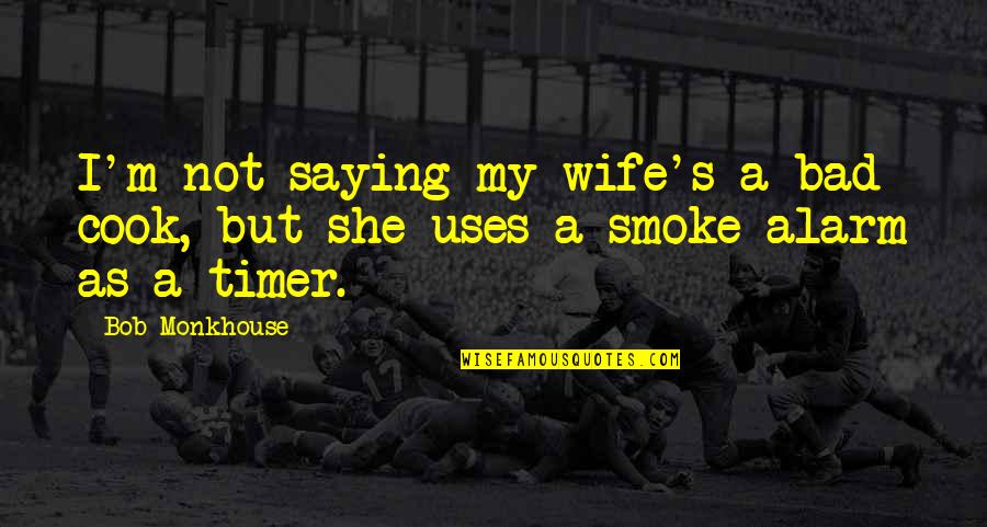 Up In Smoke Quotes By Bob Monkhouse: I'm not saying my wife's a bad cook,