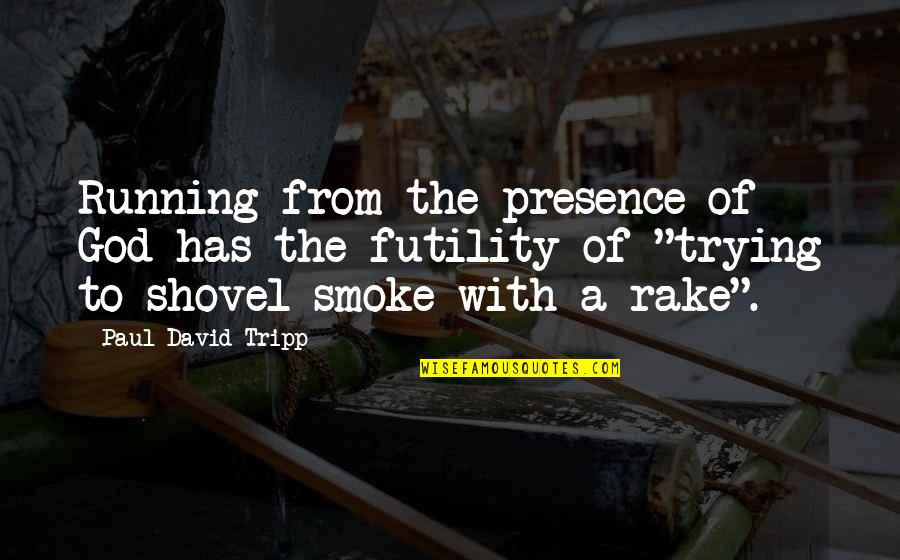 Up In Smoke Quotes By Paul David Tripp: Running from the presence of God has the