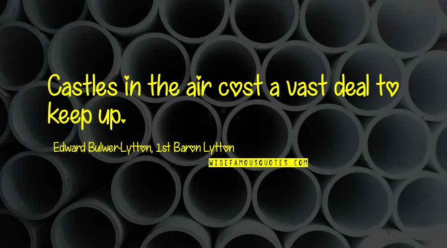 Up In The Air Quotes By Edward Bulwer-Lytton, 1st Baron Lytton: Castles in the air cost a vast deal