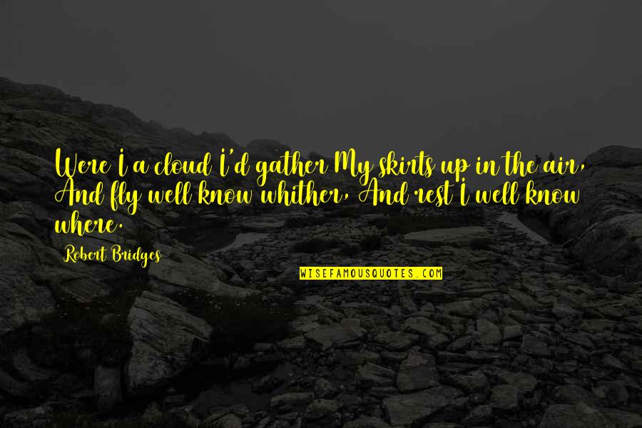 Up In The Air Quotes By Robert Bridges: Were I a cloud I'd gather My skirts