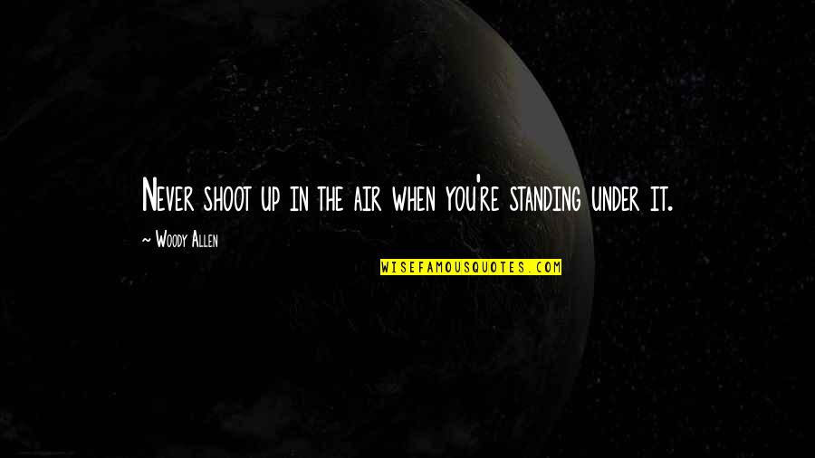 Up In The Air Quotes By Woody Allen: Never shoot up in the air when you're