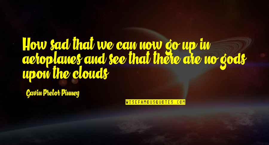 Up In The Clouds Quotes By Gavin Pretor-Pinney: How sad that we can now go up