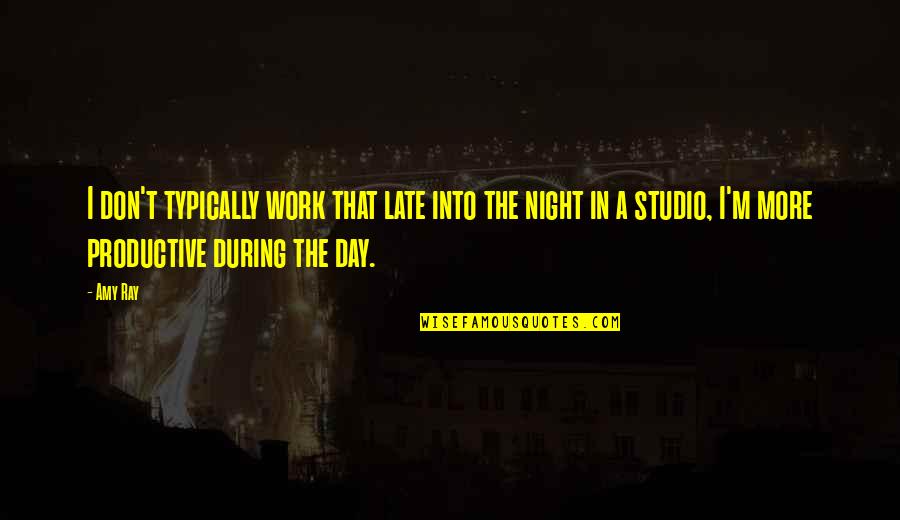 Up Late Night Quotes By Amy Ray: I don't typically work that late into the