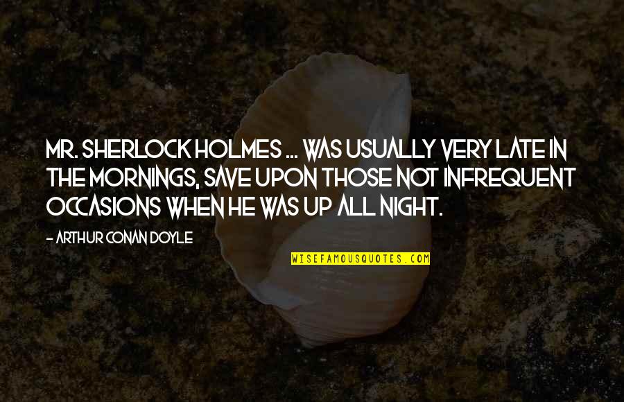 Up Late Night Quotes By Arthur Conan Doyle: Mr. Sherlock Holmes ... was usually very late