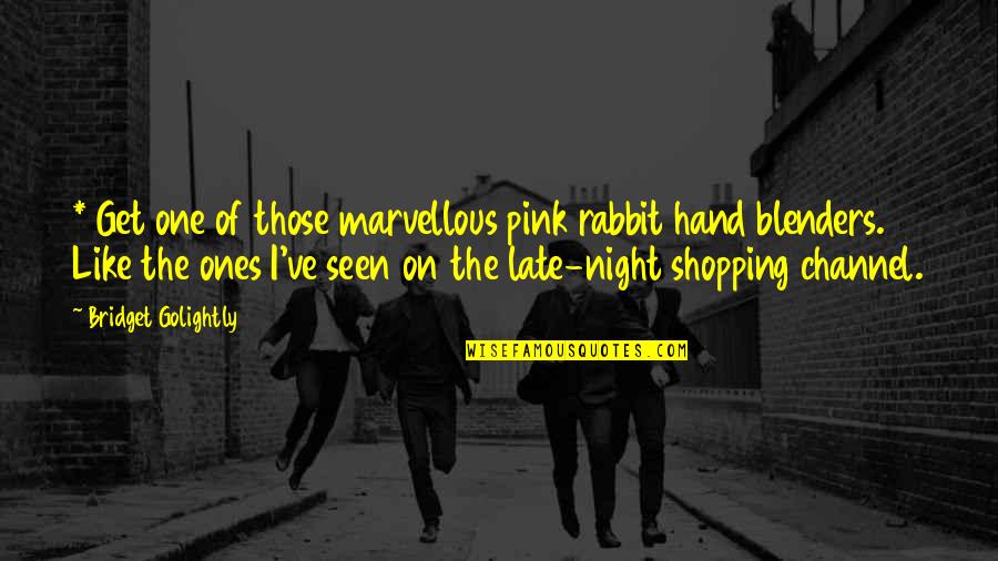 Up Late Night Quotes By Bridget Golightly: * Get one of those marvellous pink rabbit
