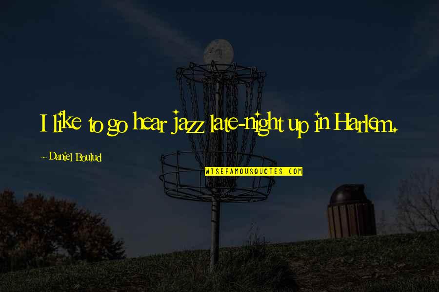 Up Late Night Quotes By Daniel Boulud: I like to go hear jazz late-night up