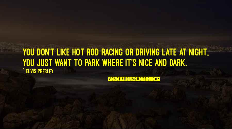 Up Late Night Quotes By Elvis Presley: You don't like hot rod racing or driving