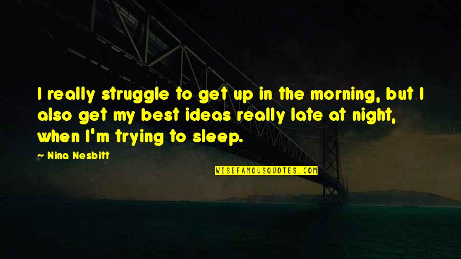 Up Late Night Quotes By Nina Nesbitt: I really struggle to get up in the