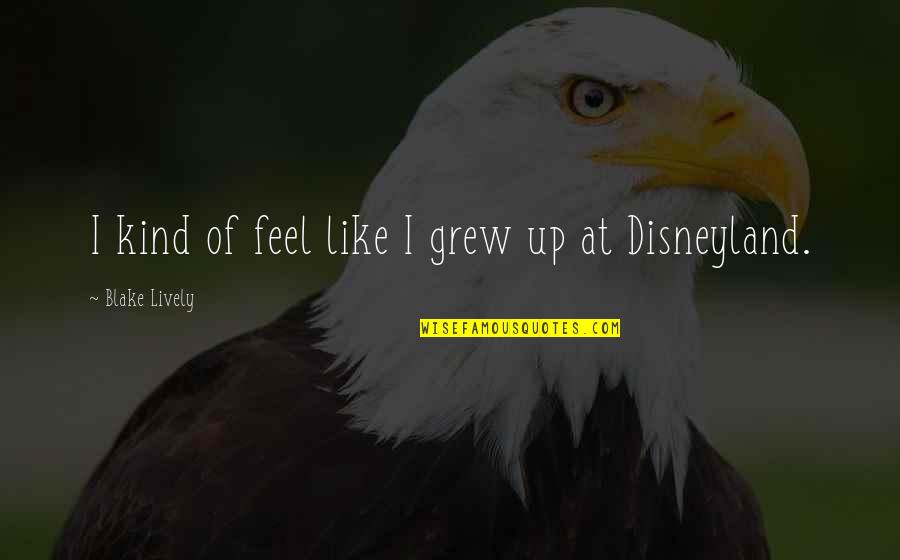 Up Like Quotes By Blake Lively: I kind of feel like I grew up