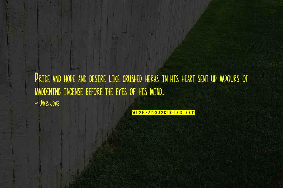 Up Like Quotes By James Joyce: Pride and hope and desire like crushed herbs