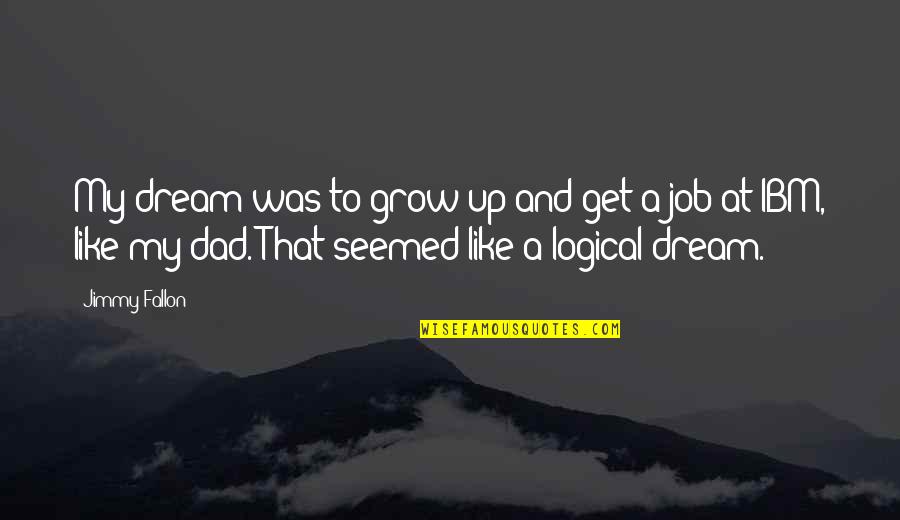Up Like Quotes By Jimmy Fallon: My dream was to grow up and get