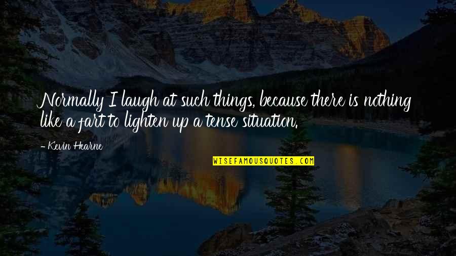 Up Like Quotes By Kevin Hearne: Normally I laugh at such things, because there