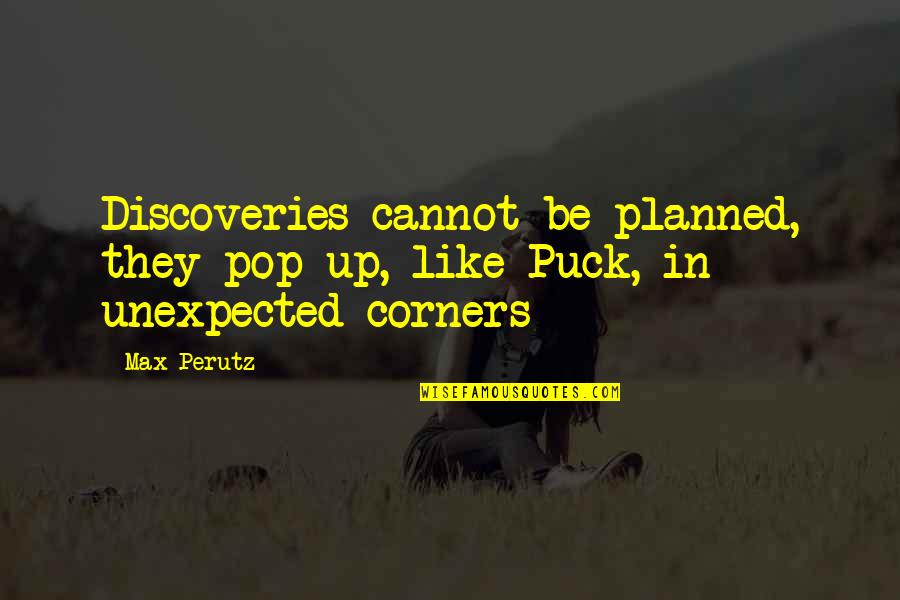 Up Like Quotes By Max Perutz: Discoveries cannot be planned, they pop up, like