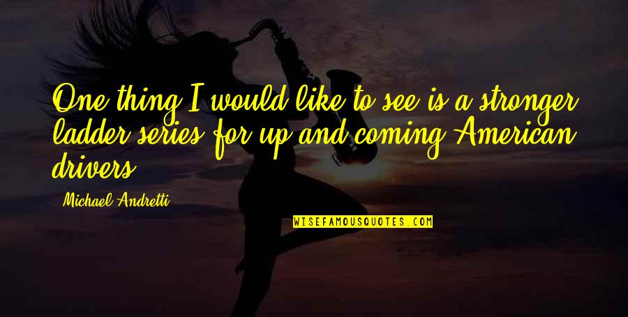 Up Like Quotes By Michael Andretti: One thing I would like to see is