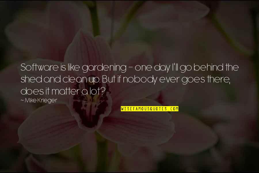 Up Like Quotes By Mike Krieger: Software is like gardening - one day I'll