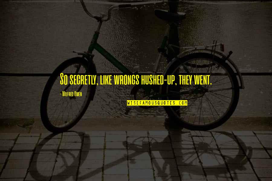 Up Like Quotes By Wilfred Owen: So secretly, like wrongs hushed-up, they went.