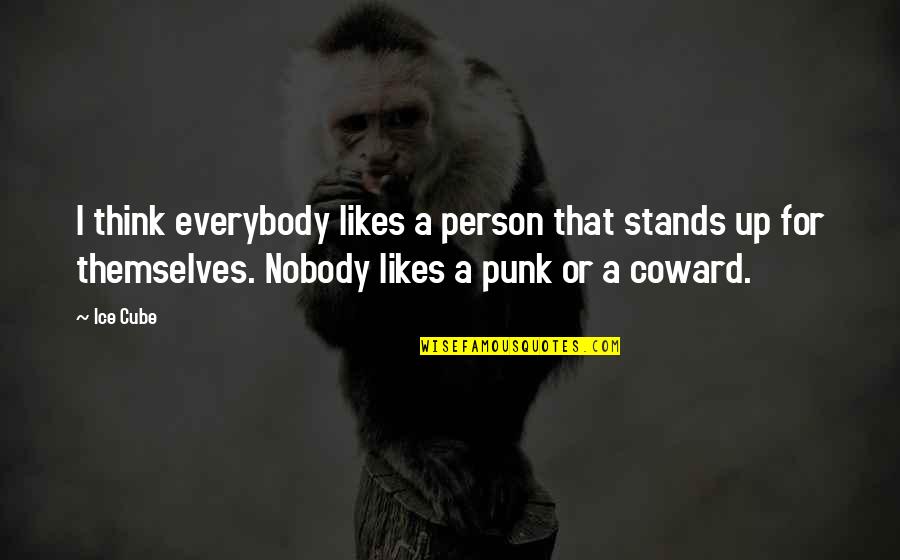 Up Likes Quotes By Ice Cube: I think everybody likes a person that stands Up Likes Quotes By Ice Cube: I think everybody likes a person that stands