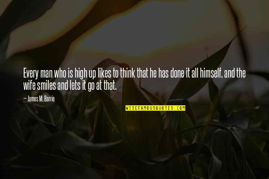 Up Likes Quotes By James M. Barrie: Every man who is high up likes to Up Likes Quotes By James M. Barrie: Every man who is high up likes to