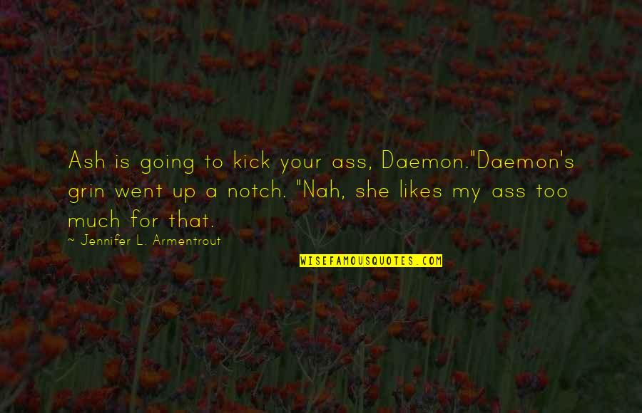 Up Likes Quotes By Jennifer L. Armentrout: Ash is going to kick your ass, Daemon."Daemon's