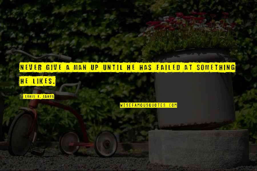 Up Likes Quotes By Lewis E. Lawes: Never give a man up until he has Up Likes Quotes By Lewis E. Lawes: Never give a man up until he has