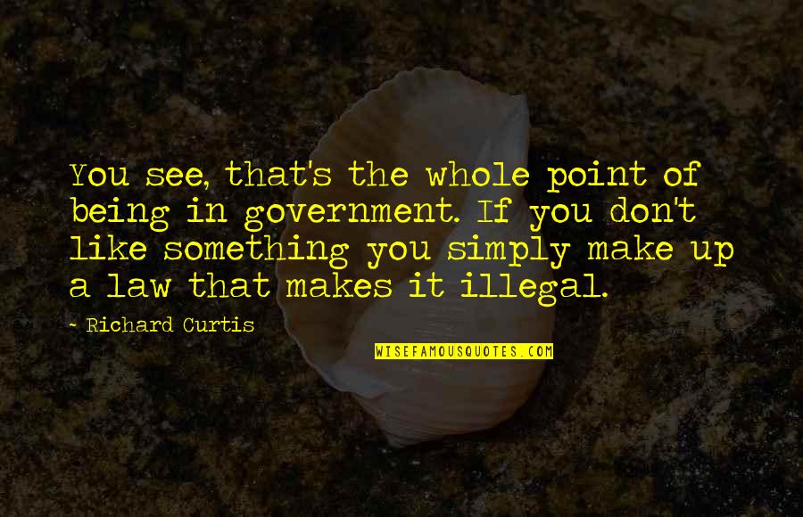 Up Likes Quotes By Richard Curtis: You see, that's the whole point of being Up Likes Quotes By Richard Curtis: You see, that's the whole point of being