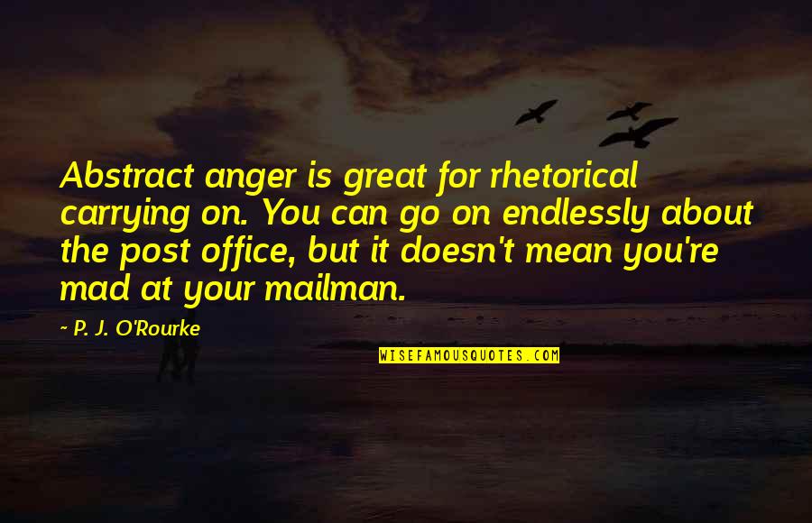 Up Mailman Quotes By P. J. O'Rourke: Abstract anger is great for rhetorical carrying on.