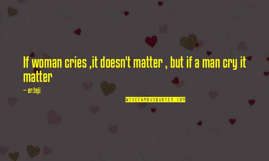 Up Man Cries Quotes By Er.teji: If woman cries ,it doesn't matter , but