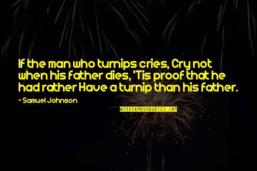 Up Man Cries Quotes By Samuel Johnson: If the man who turnips cries, Cry not
