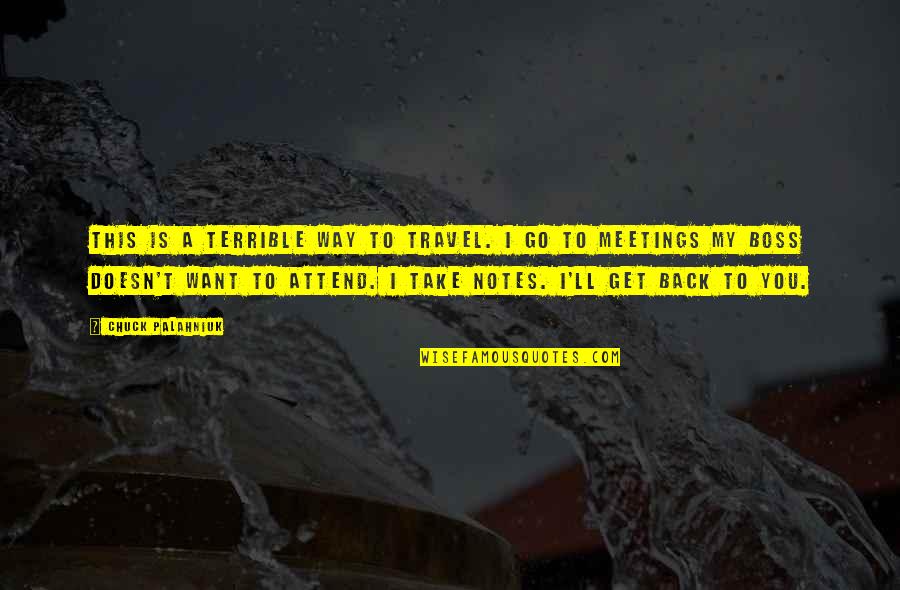 Up Meetings To Go Quotes By Chuck Palahniuk: This is a terrible way to travel. I