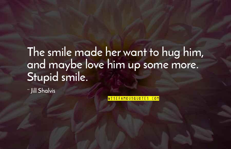Up More Quotes By Jill Shalvis: The smile made her want to hug him,