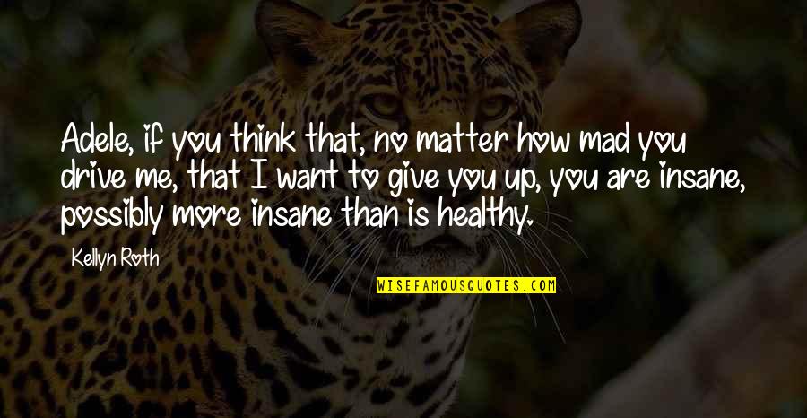 Up More Quotes By Kellyn Roth: Adele, if you think that, no matter how Up More Quotes By Kellyn Roth: Adele, if you think that, no matter how